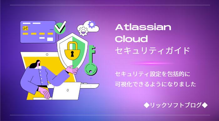 セキュリティ設定を包括的に可視化 | Atlassian Cloud「セキュリティガイド」