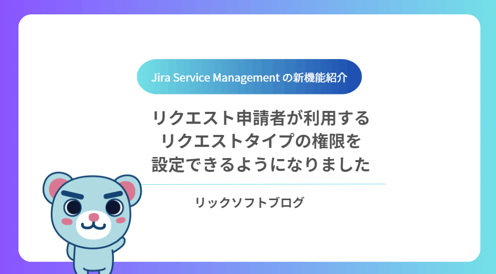 ＜リクエスト申請者の権限チェック！＞新機能紹介｜Jira Service Management Cloud「リクエストタイプごとの登録制限」