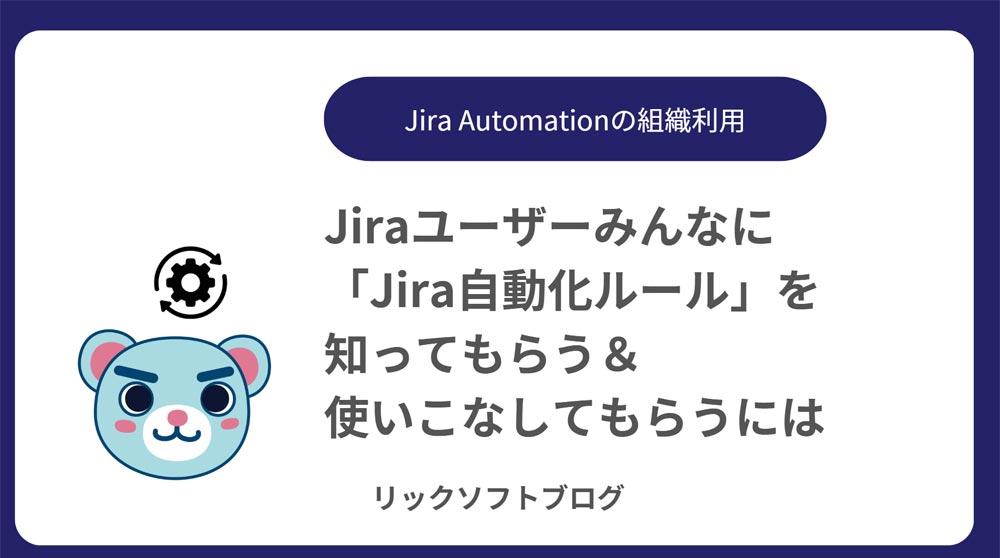 残業削減の鍵は「Jiraの自動化」にある！？社員みんなに 「Jira自動化ルール」を 知ってもらう＆ 使いこなしてもらうには