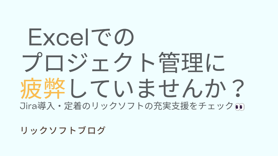 Excelでのプロジェクト管理に疲弊していませんか？Jira導入ならリックソフトの充実支援を✅